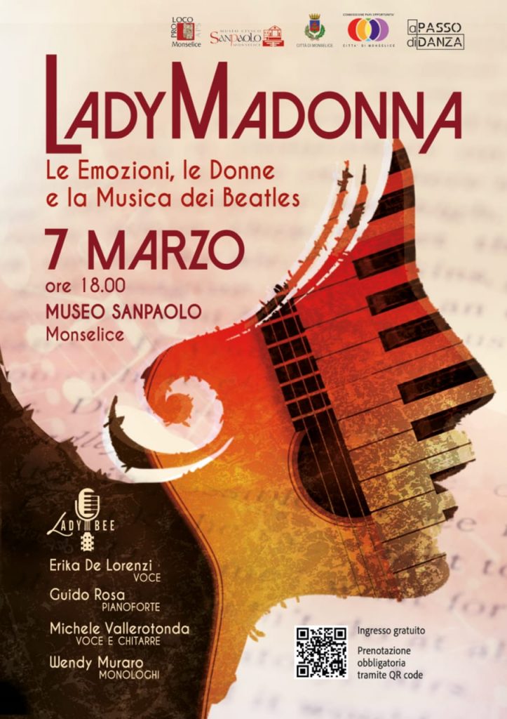 Un viaggio tra emozioni, parole e musica: “LadyMadonna” porta al Museo Sanpaolo di Monselice lo spirito dei Beatles raccontato al femminile, tra voce, pianoforte, chitarre e monologhi. Ti aspettiamo venerdì 7 marzo alle ore 18.00 al Museo Sanpaolo: ingresso gratuito con prenotazione obbligatoria tramite QR code in locandina. Non mancare, sarà un pomeriggio speciale da ascoltare e da vivere.